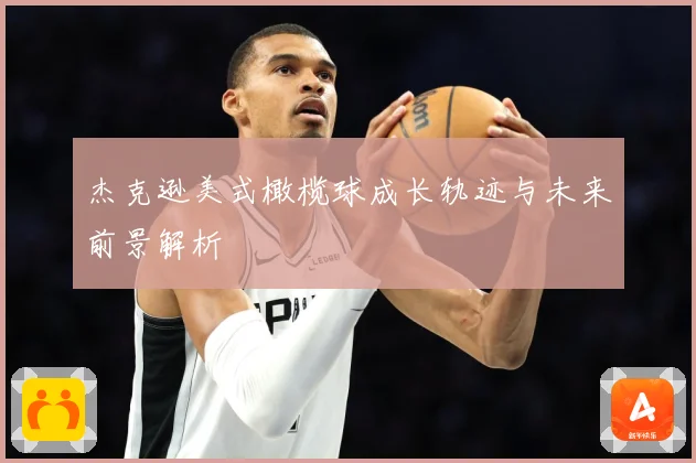 杰克逊美式橄榄球成长轨迹与未来前景解析