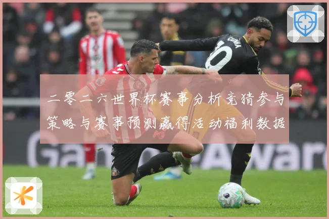 二零二六世界杯赛事分析竞猜参与策略与赛事预测赢得活动福利数据研判