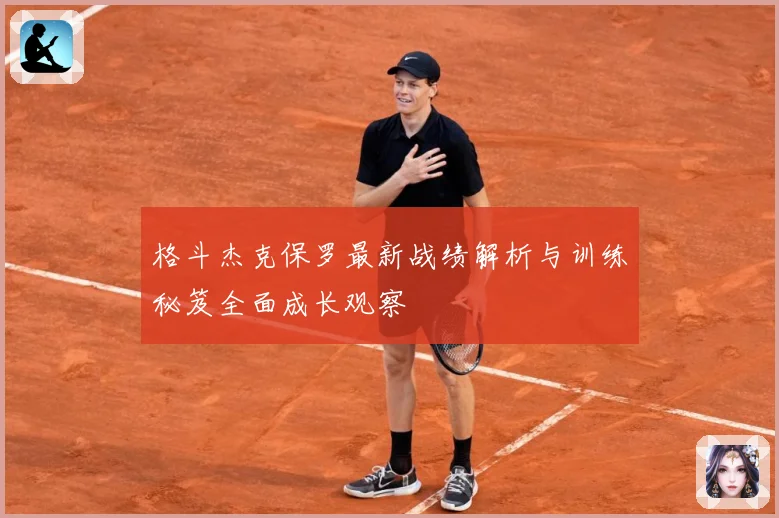 格斗杰克保罗最新战绩解析与训练秘笈全面成长观察