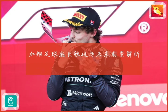 加维足球成长轨迹与未来前景解析