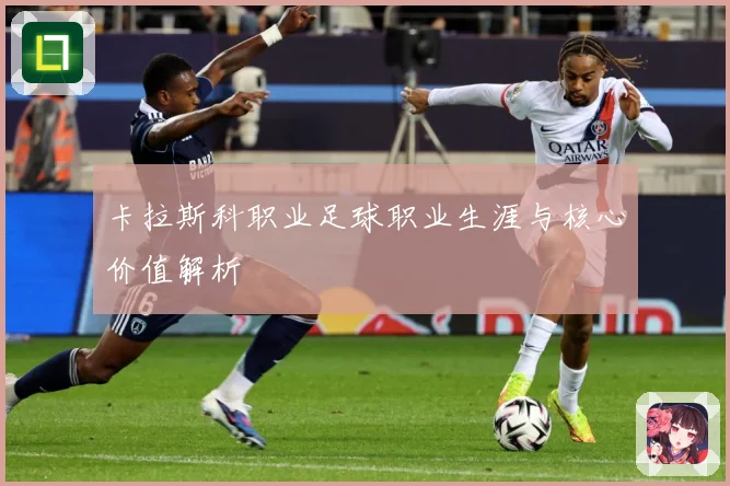 卡拉斯科职业足球职业生涯与核心价值解析