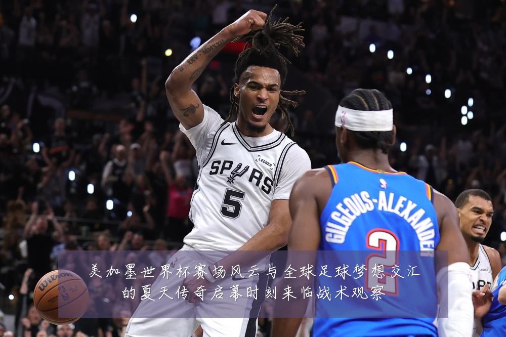 美加墨世界杯赛场风云与全球足球梦想交汇的夏天传奇启幕时刻来临战术观察